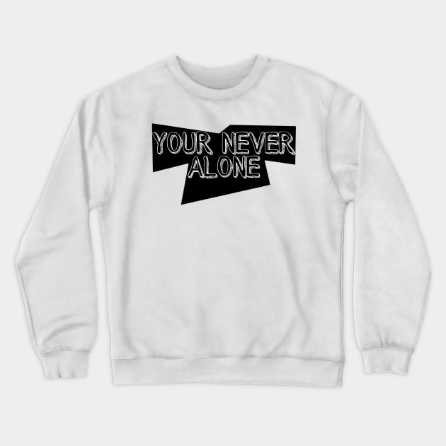 Your never alone Crewneck Sweatshirt by Art by Eric William.s